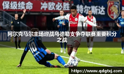 VSport阿尔克马尔主场迎战乌德勒支争夺联赛重要积分之战