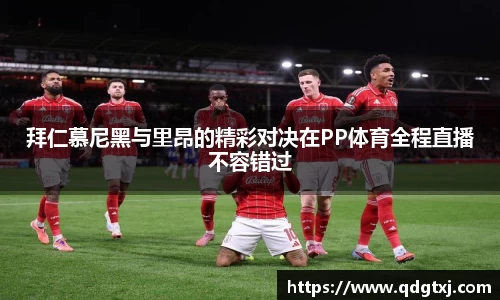 VSport拜仁慕尼黑与里昂的精彩对决在PP体育全程直播不容错过