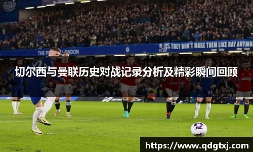 VSport切尔西与曼联历史对战记录分析及精彩瞬间回顾